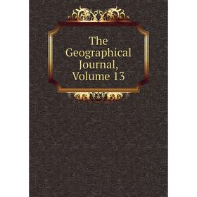 

Книга The Geographical Journal, Volume 13