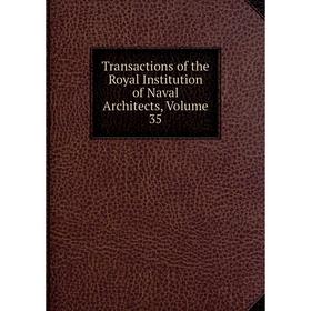 

Книга Transactions of the Royal Institution of Naval Architects, Volume 35