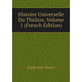 

Книга Histoire Universelle Du Théâtre, Volume 1 (French Edition)