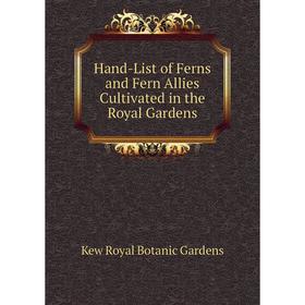 

Книга Hand-List of Ferns and Fern Allies Cultivated in the Royal Gardens