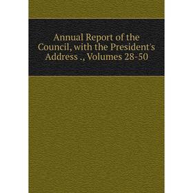 

Книга Annual Report of the Council, with the President's Address., Volumes 28-50
