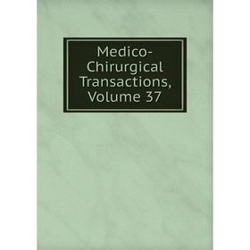 

Книга Medico-Chirurgical Transactions, Volume 37