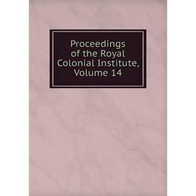 

Книга Proceedings of the Royal Colonial Institute, Volume 14
