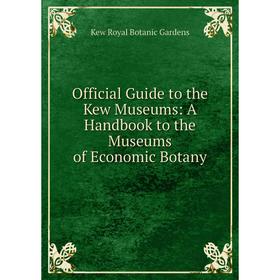 

Книга Official Guide to the Kew Museums: A Handbook to the Museums of Economic Botany