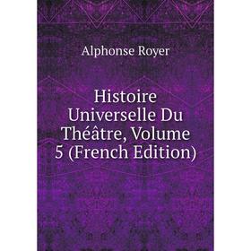 

Книга Histoire Universelle Du Théâtre, Volume 5 (French Edition)