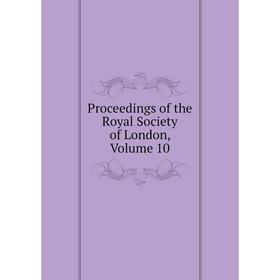

Книга Proceedings of the Royal Society of London, Volume 10