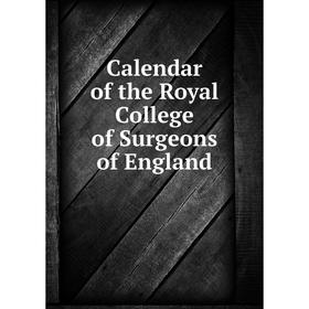 

Книга Calendar of the Royal College of Surgeons of England