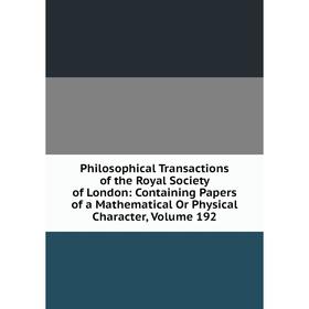 

Книга Philosophical Transactions of the Royal Society of London: Containing Papers of a Mathematical Or Physical Character, Volume 192