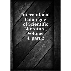 

Книга International Catalogue of Scientific Literature, Volume 4, part 2