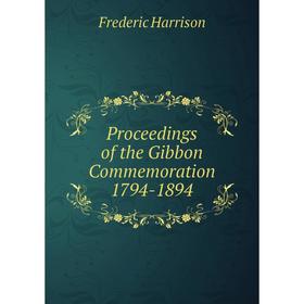 

Книга Proceedings of the Gibbon Commemoration 1794-1894
