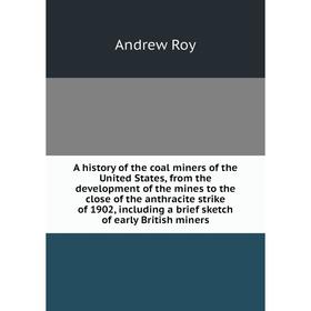 

Книга A history of the coal miners of the United States, from the development of the mines to the close of the anthracite strike of 1902, including a