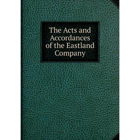 

Книга The Acts and Accordances of the Eastland Company