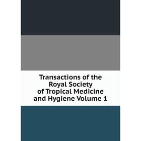 

Книга Transactions of the Royal Society of Tropical Medicine and Hygiene Volume 1