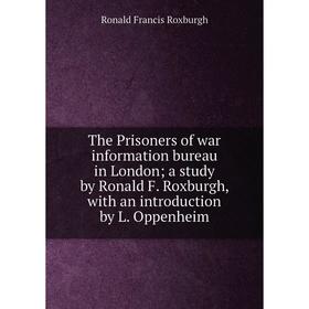 

Книга The Prisoners of war information bureau in London; a study by Ronald F. Roxburgh, with an introduction by L. Oppenheim