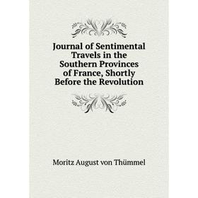 

Книга Journal of Sentimental Travels in the Southern Provinces of France, Shortly Before the Revolution