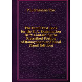 

Книга The Tamil Text Book for the B. A. Examination 1879: Containing the Prescribed Portion of Ramayanam and Kural (Tamil Edition)