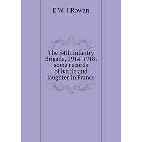 

Книга The 54th Infantry Brigade, 1914-1918; some records of battle and laughter in France