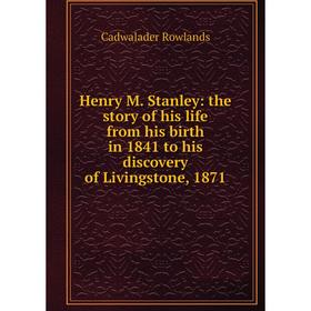 

Книга Henry M. Stanley: the story of his life from his birth in 1841 to his discovery of Livingstone, 1871