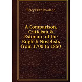 

Книга A Comparison, Criticism & Estimate of the English Novelists from 1700 to 1850