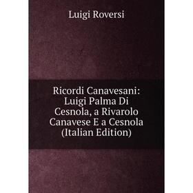 

Книга Ricordi Canavesani: Luigi Palma Di Cesnola, a Rivarolo Canavese E a Cesnola (Italian Edition)