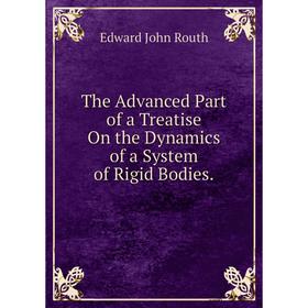 

Книга The Advanced Part of a Treatise On the Dynamics of a System of Rigid Bodies.