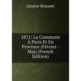 

Книга 1871: La Commune À Paris Et En Province (Février - Mai) (French Edition)