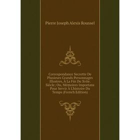 

Книга Correspondance Secrette De Plusieurs Grands Personnages Illustres, À La Fin Du Xviie. Siècle; Ou, Mémoires Importans Pour Servir À L'histoire Du