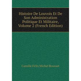 

Книга Histoire De Louvois Et De Son Administration Politique Et Militaire, Volume 2 (French Edition)