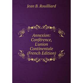 

Книга Annexion: Conférence, L'union Continentale (French Edition)
