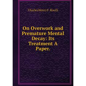 

Книга On Overwork and Premature Mental Decay: Its Treatment A Paper