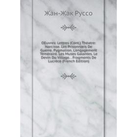 

Книга Oeuvres: Lettres (Cont) Théatre: Narcisse Les Prisonniers De Guerre Pygmalion L'engagement Téméraire Les Muses Galantes Le Devin Du Village F