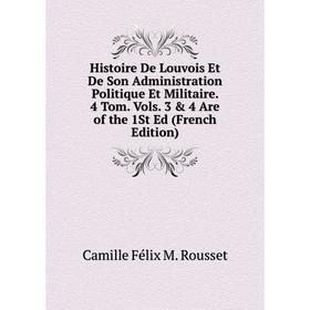 

Книга Histoire De Louvois Et De Son Administration Politique Et Militaire. 4 Tom. Vols. 3 4 Are of the 1St Ed (French Edition)