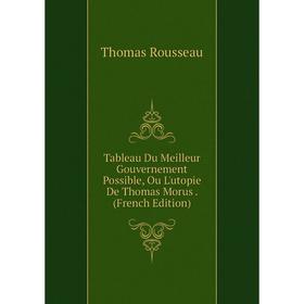

Книга Tableau Du Meilleur Gouvernement Possible, Ou L'utopie De Thomas Morus. (French Edition)