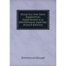 

Книга Étude Sur Une Stele Égyptienne, Appartenant a La Bibliotheque Inpériale (French Edition)