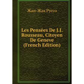 

Книга Les Pensées De JJ Rousseau, Citoyen De Geneve