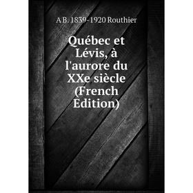 

Книга Québec et Lévis, à l'aurore du XXe siècle (French Edition)