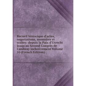

Книга Recueil historique d'actes, negotiations, memoires et traitez: depuis la Paix d'Utrecht jusqu'au Second Congrès de Cambray inclusivement Volume