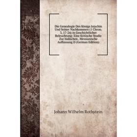 

Книга Die Genealogie Des Königs Jojachin Und Seiner Nachkommen (1 Chron. 3, 17-24) in Geschichtlicher Beleuchtung: Eine Kritische Studie Zur Jüdischen