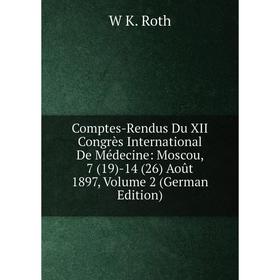 

Книга Comptes-Rendus Du XII Congrès International De Médecine: Moscou, 7 (19)-14 (26) Août 1897, Volume 2 (German Edition)