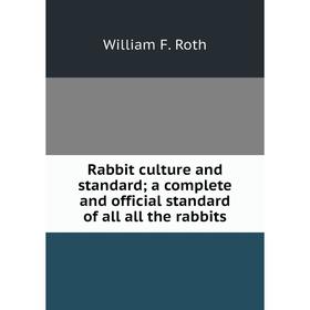 

Книга Rabbit culture and standard; a complete and official standard of all all the rabbits