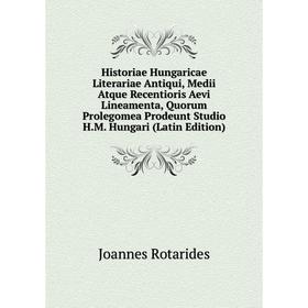 

Книга Historiae Hungaricae Literariae Antiqui, Medii Atque Recentioris Aevi Lineamenta, Quorum Prolegomea Prodeunt Studio H.M. Hungari (Latin Edition)
