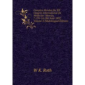 

Книга Comptes-Rendus Du XII Congrès International De Médecine: Moscou, 7 (19)-14 (26) Août 1897, Volume 3 (Multilingual Edition)