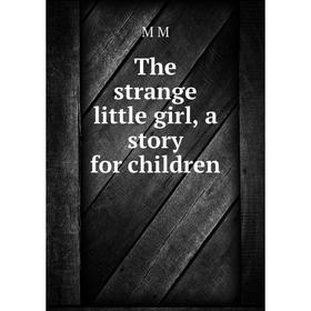

Книга The strange little girl, a story for children