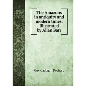 

Книга The Amazons in antiquity and modern times. Illustrated by Allan Barr
