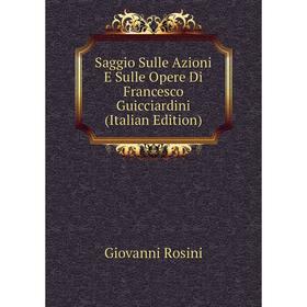 

Книга Saggio Sulle Azioni E Sulle Opere Di Francesco Guicciardini (Italian Edition)