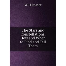 

Книга The Stars and Constellations, How and When to Find and Tell Them