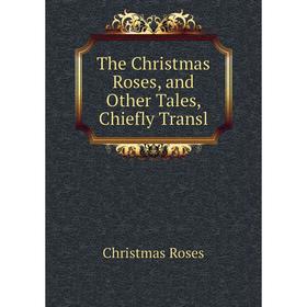 

Книга The Christmas Roses, and Other Tales, Chiefly Transl