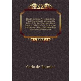 

Книга Idea Dell'ottimo Precettore Nella Vita E Disciplina Di Vittorino Da Feltre E De' Suci Discepoli, Libro Quattro, Del Cav. Carlo De' Rosmini Rover