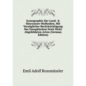 

Книга Iconographie Der Land- Süsswasser-Mollusken, Mit Vorzüglicher Berücksichtigung Der Europäischen Noch Nicht Abgebildeten Arten (German Edition)