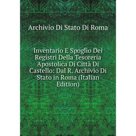 

Книга Inventario E Spoglio Dei Registri Della Tesoreria Apostolica Di Città Di Castello: Dal R. Archivio Di Stato in Roma (Italian Edition)